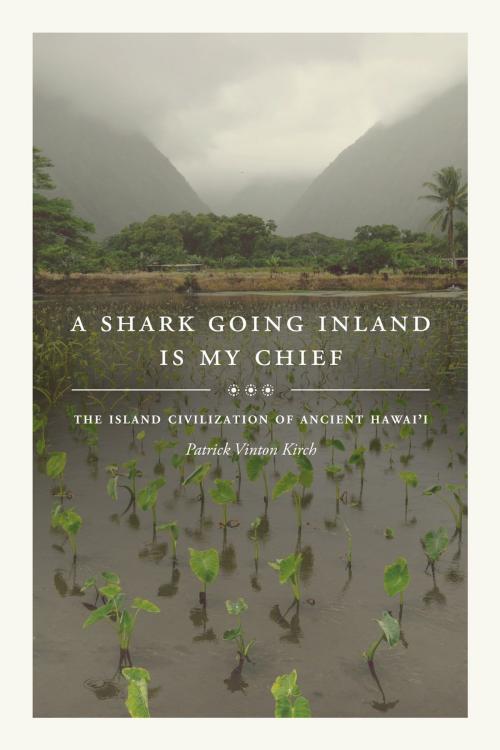 Cover of the book A Shark Going Inland Is My Chief by Patrick Vinton Kirch, University of California Press