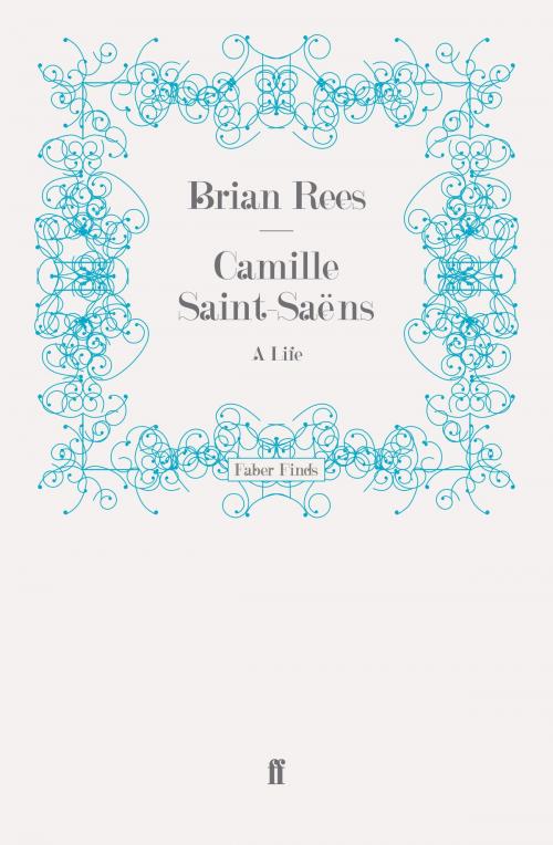Cover of the book Camille Saint-Saëns by Brian Rees, Faber & Faber