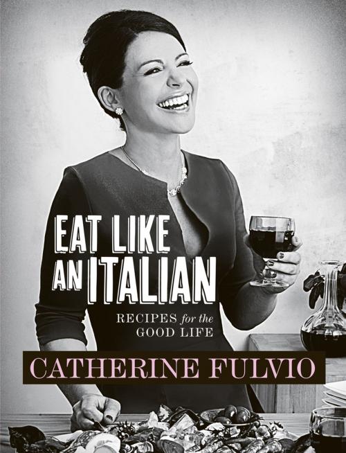 Cover of the book Catherine Fulvio's Eat Like An Italian by Catherine Fulvio, Gill Books