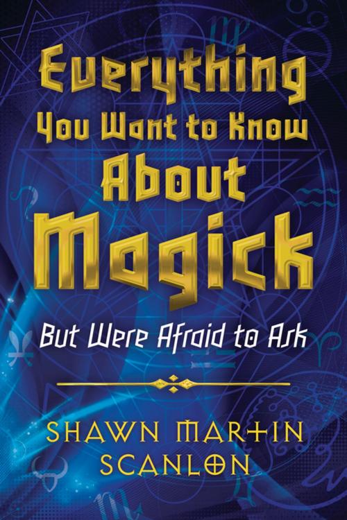 Cover of the book Everything You Want to Know About Magick: But Were Afraid to Ask by Shawn Martin Scanlon, Llewellyn Worldwide, LTD.