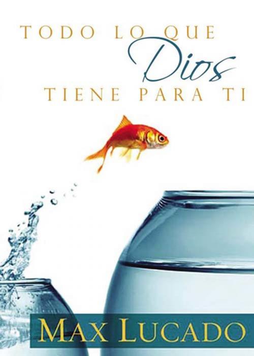 Cover of the book Todo lo que Dios tiene para ti by Max Lucado, Vida