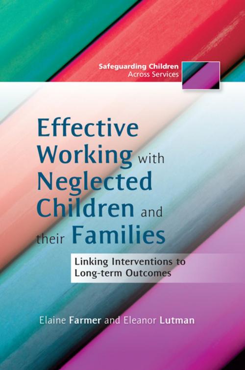 Cover of the book Effective Working with Neglected Children and their Families by Eleanor Lutman, Elaine Farmer, Jessica Kingsley Publishers