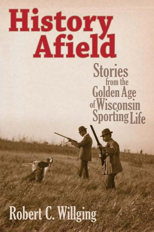 Cover of the book History Afield by Robert C Willging, Wisconsin Historical Society Press