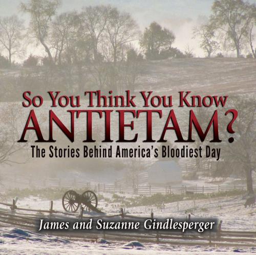 Cover of the book So You Think You Know Antietam? by James Gindlesperger, Suzanne Gindlesperger, Blair