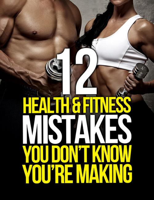 Cover of the book 12 Health and Fitness Mistakes You Don’t Know You’re Making by Michael Matthews, Oculus Publishers