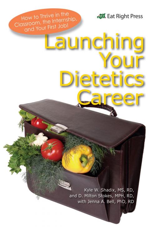 Cover of the book Launching Your Dietetics Career by Jenna A. Bell, PhD, RD, Kyle W. Shadix, MS, RD, D. Milton Stokes, MPH, RD, CDN, Academy of Nutrition and Dietetics