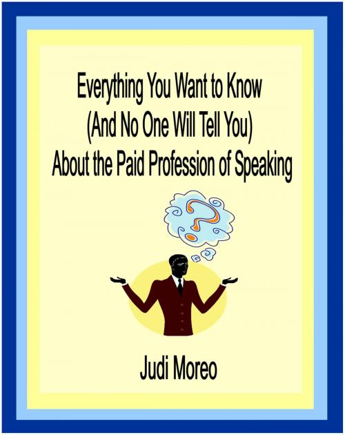 Cover of the book Everything You Want to Know About the Paid Profession of Speaking by Judi Moreo, Turning Point International