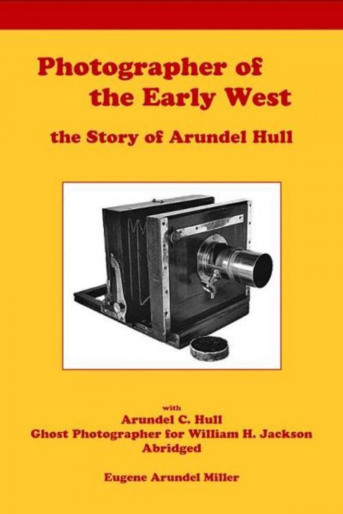 Cover of the book Photographer of the Early West, the Story of Arundel Hull by Eugene Miller, Eugene Miller