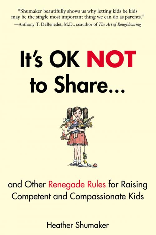 Cover of the book It's OK Not to Share and Other Renegade Rules for Raising Competent and Compassionate Kids by Heather Shumaker, Penguin Publishing Group
