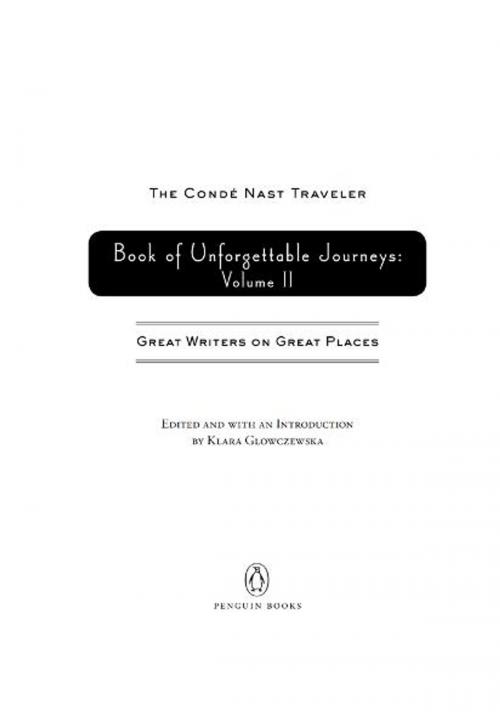 Cover of the book The Conde Nast Traveler Book of Unforgettable Journeys: Volume II by Various, Penguin Publishing Group
