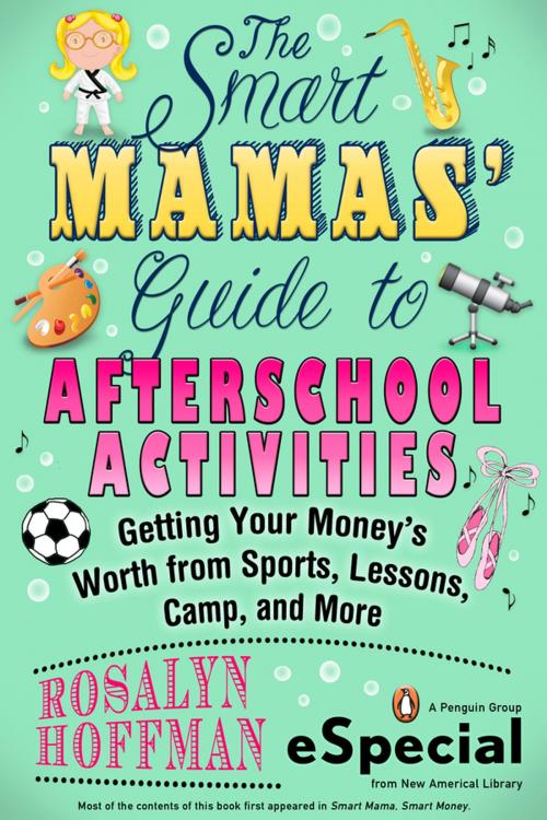 Cover of the book The Smart Mamas' Guide to After-School Activities by Rosalyn Hoffman, Penguin Publishing Group