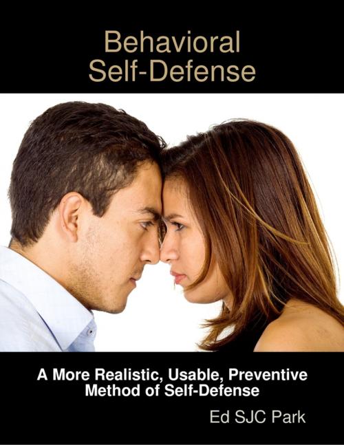 Cover of the book Behavioral Self-Defense: A More Realistic, Usable, Preventive Method of Self-Defense by Ed SJC Park, Lulu.com