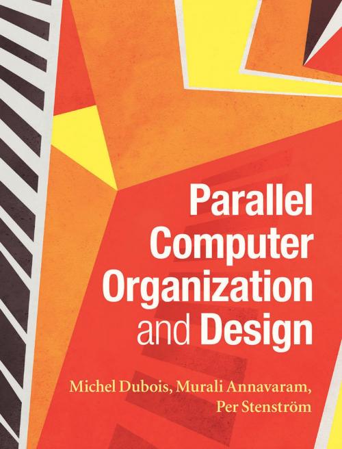 Cover of the book Parallel Computer Organization and Design by Murali Annavaram, Per Stenström, Professor Michel Dubois, Cambridge University Press