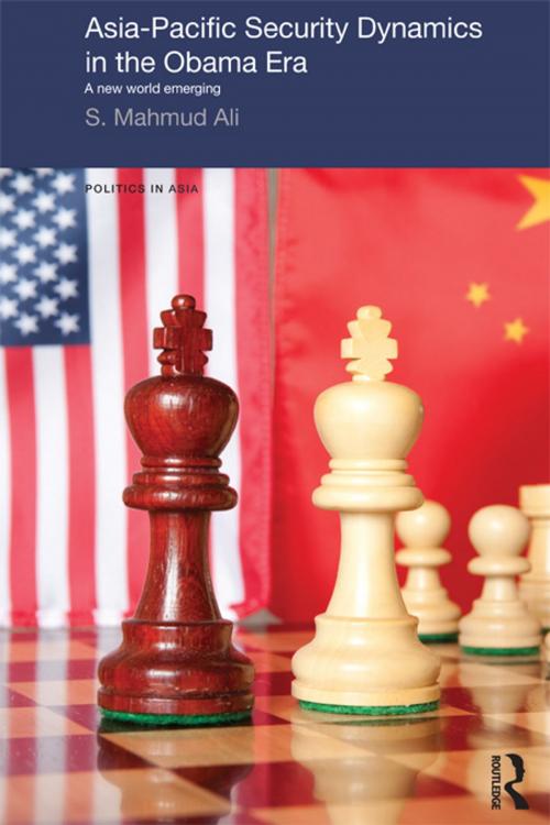 Cover of the book Asia-Pacific Security Dynamics in the Obama Era by S Mahmud Ali, Taylor and Francis