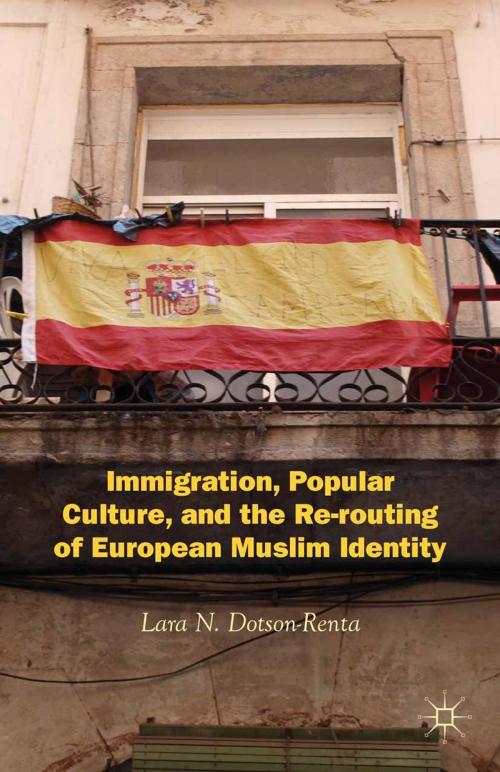 Cover of the book Immigration, Popular Culture, and the Re-routing of European Muslim Identity by L. Dotson-Renta, Palgrave Macmillan US