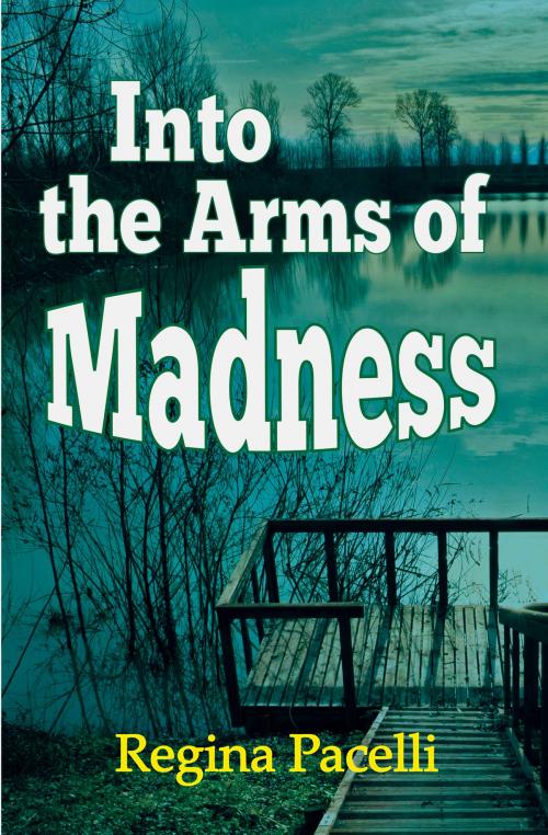 Cover of the book Into the Arms of Madness: A Novel of Suspense by Regina Pacelli, Regina Pacelli