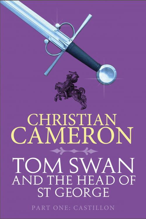 Cover of the book Tom Swan and the Head of St George Part One: Castillon by Christian Cameron, Orion Publishing Group