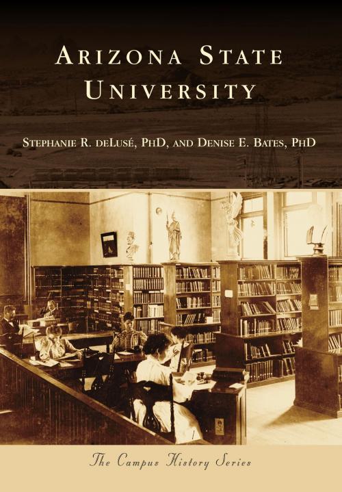 Cover of the book Arizona State University by Dr. Stephanie R. deLuse, Dr. Denise E. Bates, Arcadia Publishing Inc.