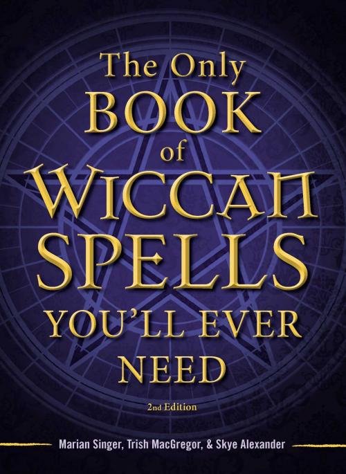 Cover of the book The Only Book of Wiccan Spells You'll Ever Need by Marian Singer, Trish MacGregor, Skye Alexander, Adams Media