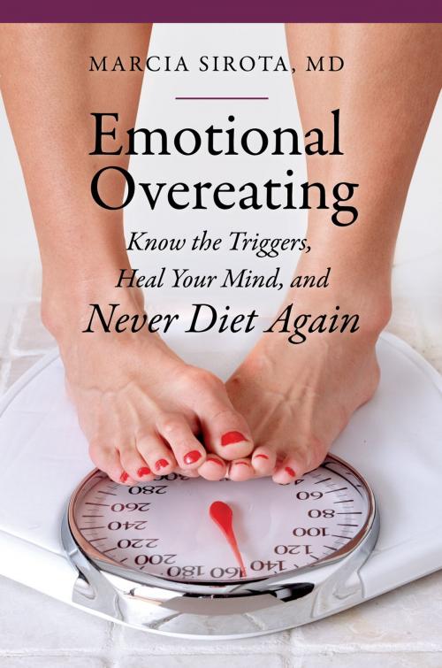Cover of the book Emotional Overeating: Know the Triggers, Heal Your Mind, and Never Diet Again by Marcia Sirota M.D., ABC-CLIO