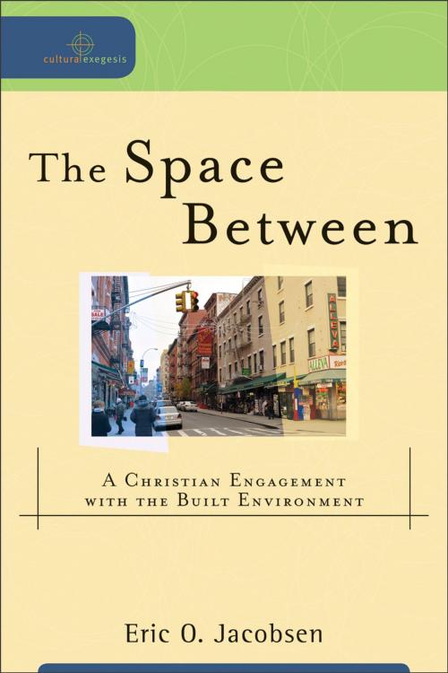 Cover of the book The Space Between (Cultural Exegesis) by Eric O. Jacobsen, William Dyrness, Robert Johnston, Baker Publishing Group