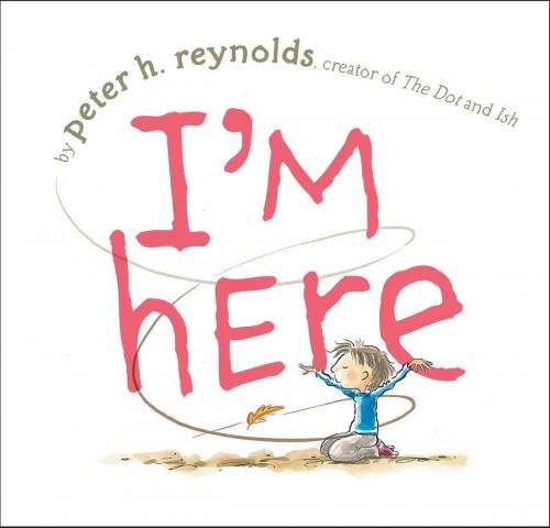 Cover of the book I'm Here by Peter H. Reynolds, Atheneum Books for Young Readers