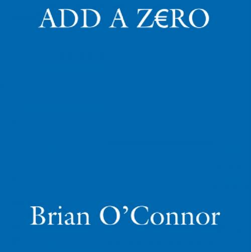 Cover of the book Add A Zero by Brian O'Connor, Hachette Ireland
