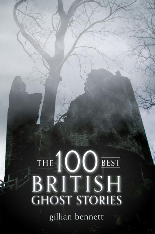 Cover of the book The 100 Best British Ghost Stories by Gillian Bennett, Amberley Publishing
