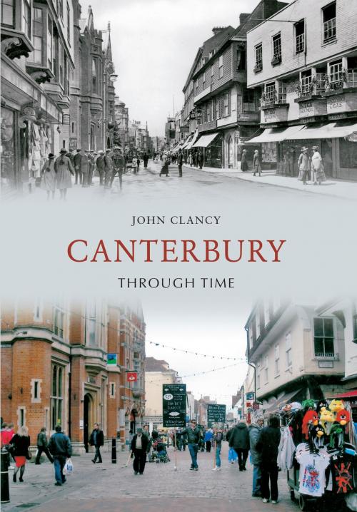 Cover of the book Canterbury Through Time by John Clancy, Amberley Publishing