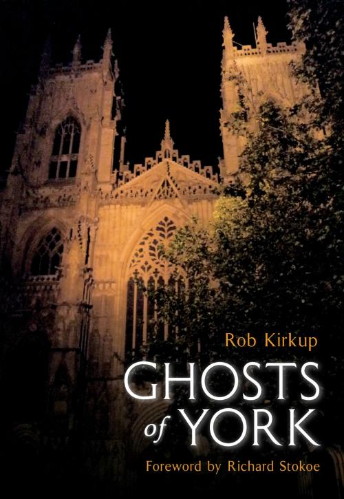 Cover of the book Ghosts of York by Rob Kirkup, Amberley Publishing