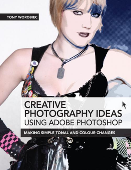 Cover of the book Creative Photography Ideas using Adobe Photoshop by Tony Worobiec, F+W Media