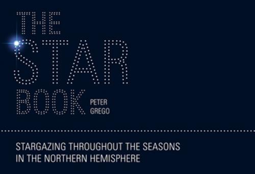 Cover of the book The Star Book: Stargazing throughout the seasons in the Northern Hemisphere by Peter Grego, F+W Media