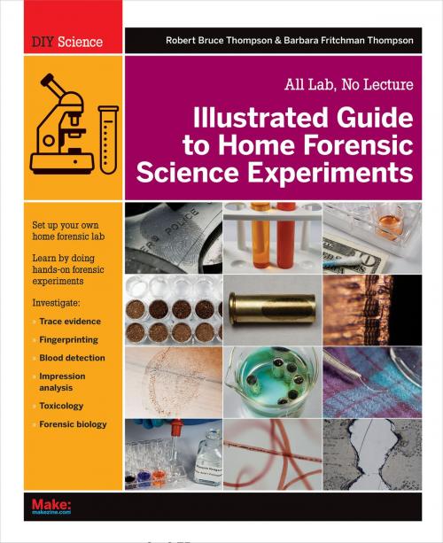 Cover of the book Illustrated Guide to Home Forensic Science Experiments by Robert Bruce Thompson, Barbara Fritchman Thompson, Maker Media, Inc