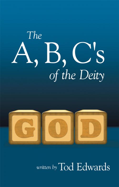 Cover of the book The A, B, C's of the Deity by Tod Edwards, WestBow Press