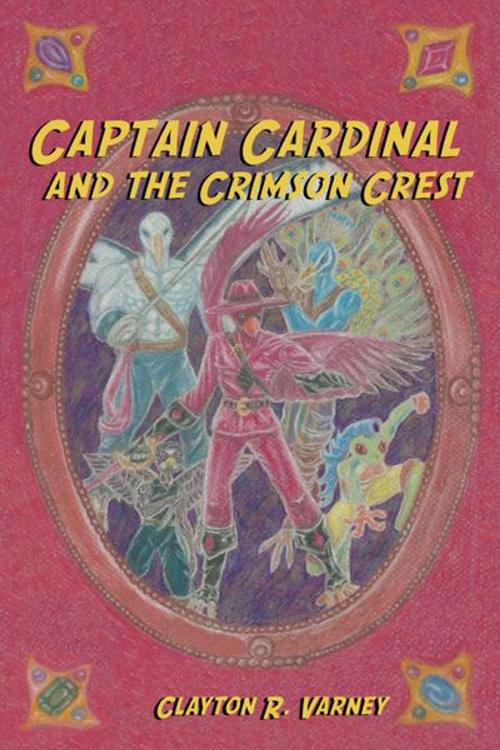 Cover of the book Captain Cardinal and the Crimson Crest by Clayton R. Varney, WestBow Press