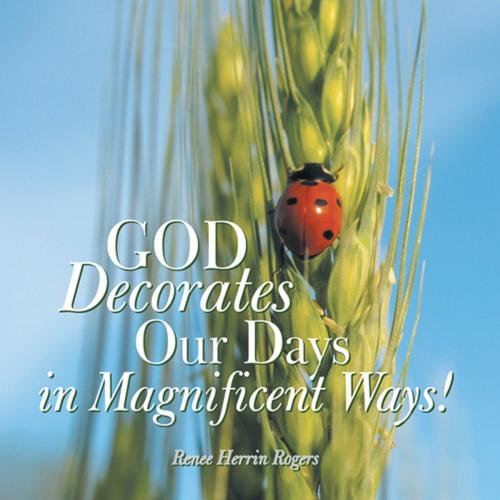Cover of the book God Decorates Our Days in Magnificent Ways! by Renee Herrin Rogers, WestBow Press