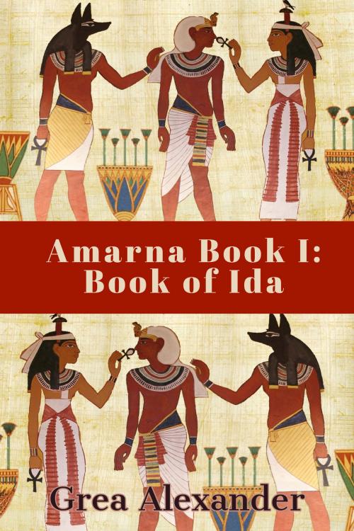 Cover of the book Amarna Book I: Book of Ida by Grea Alexander, Grea Alexander