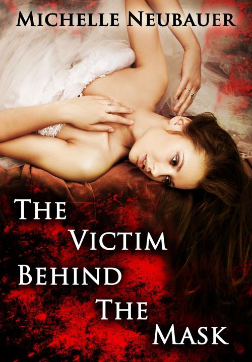Cover of the book The Victim Behind The Mask by Michelle Neubauer, Michelle Neubauer