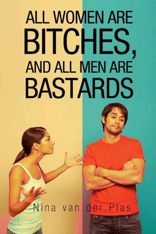 Cover of the book All Women Are Bitches, and All Men Are Bastards by Nina van der Plas, Balboa Press AU