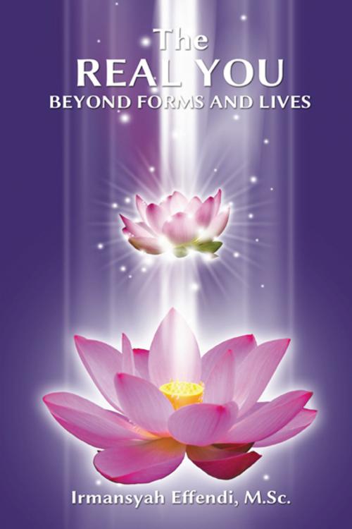 Cover of the book The Real You: Beyond Forms and Lives by Irmansyah Effendi, Balboa Press