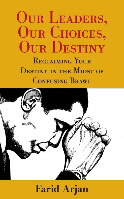 Cover of the book Our Leaders, Our Choices, Our Destiny by Farid Arjan, Balboa Press