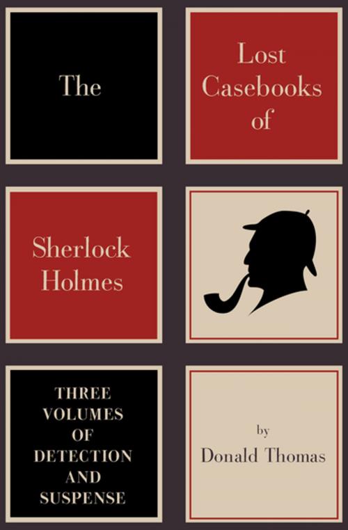 Cover of the book The Lost Casebooks of Sherlock Holmes: Three Volumes of Detection and Suspense by Donald Thomas, Pegasus Books