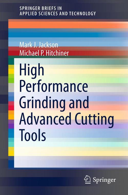 Cover of the book High Performance Grinding and Advanced Cutting Tools by Mark J. Jackson, Michael P. Hitchiner, Springer New York