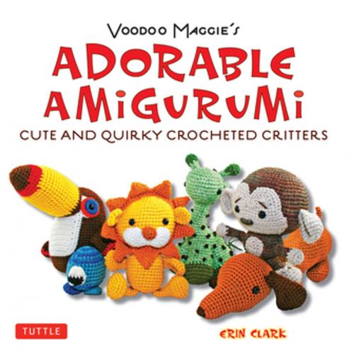 Cover of the book Adorable Amigurumi - Cute and Quirky Crocheted Critters by Erin Clark, Tuttle Publishing