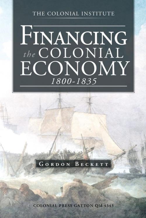Cover of the book Financing the Colonial Economy 1800-1835 by Gordon Beckett, Partridge Publishing Singapore