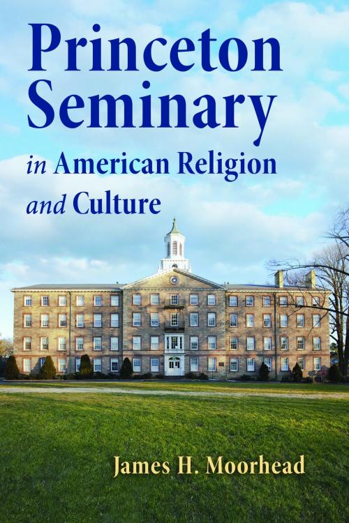 Cover of the book Princeton Seminary in American Religion and Culture by James H. Moorhead, Wm. B. Eerdmans Publishing Co.