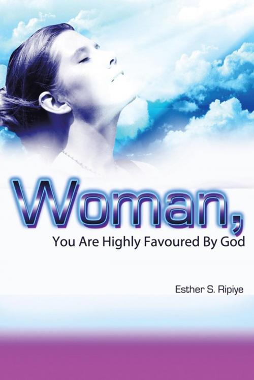Cover of the book Woman, You Are Highly Favoured by God by Esther S. Ripiye, AuthorHouse UK