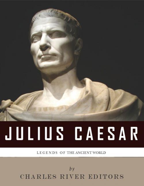 Cover of the book Legends of the Ancient World: The Life and Legacy of Julius Caesar by Charles River Editors, Charles River Editors