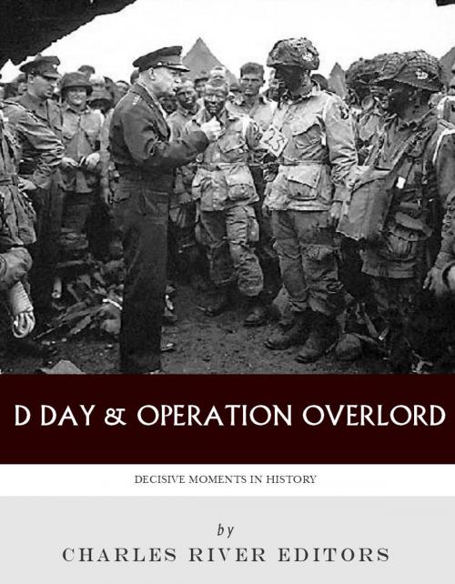 Cover of the book Decisive Moments In History: D-Day & Operation Overlord by Charles River Editors, Charles River Editors