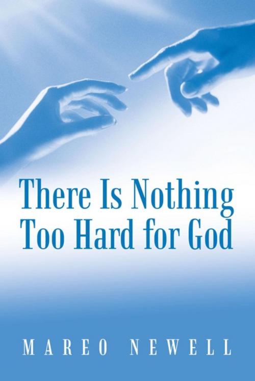Cover of the book There Is Nothing Too Hard for God by Mareo Newell, iUniverse